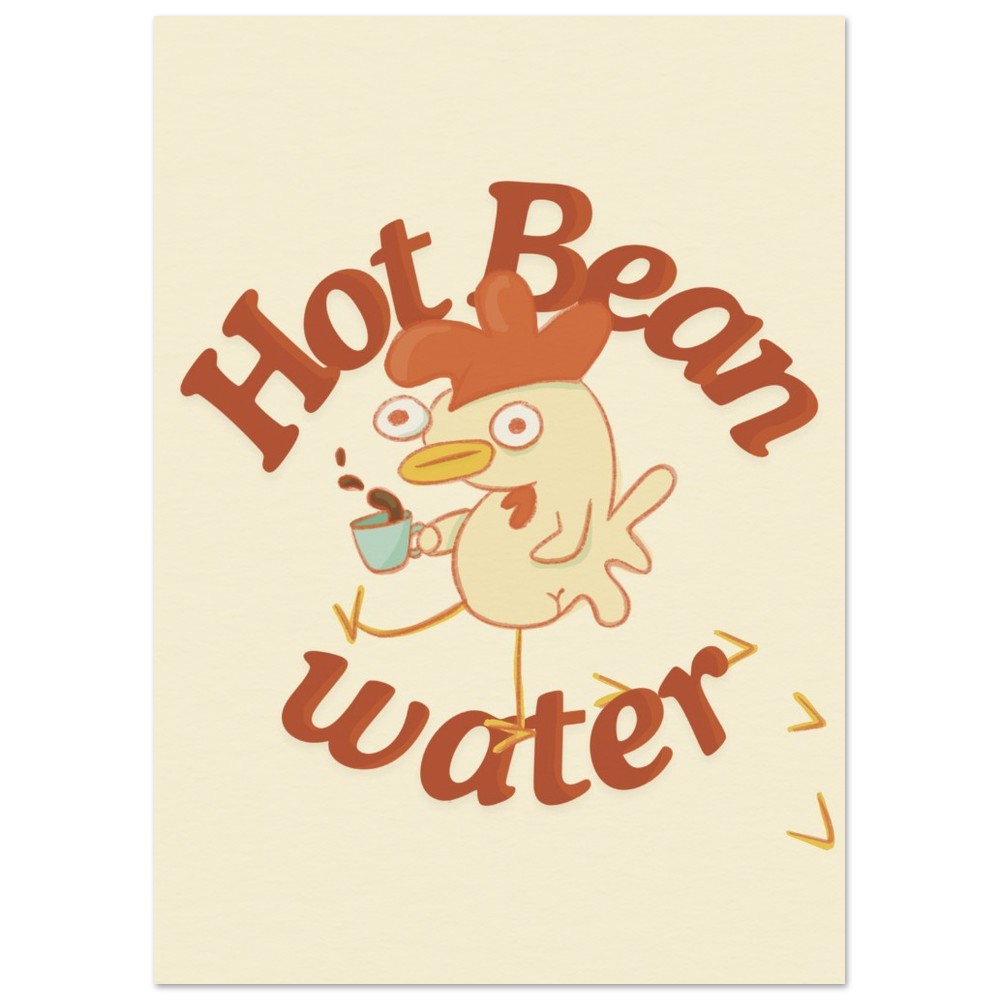 a funny coffee art print that features a chicken holding a cup of coffee next to text that reads "hot bean water"
