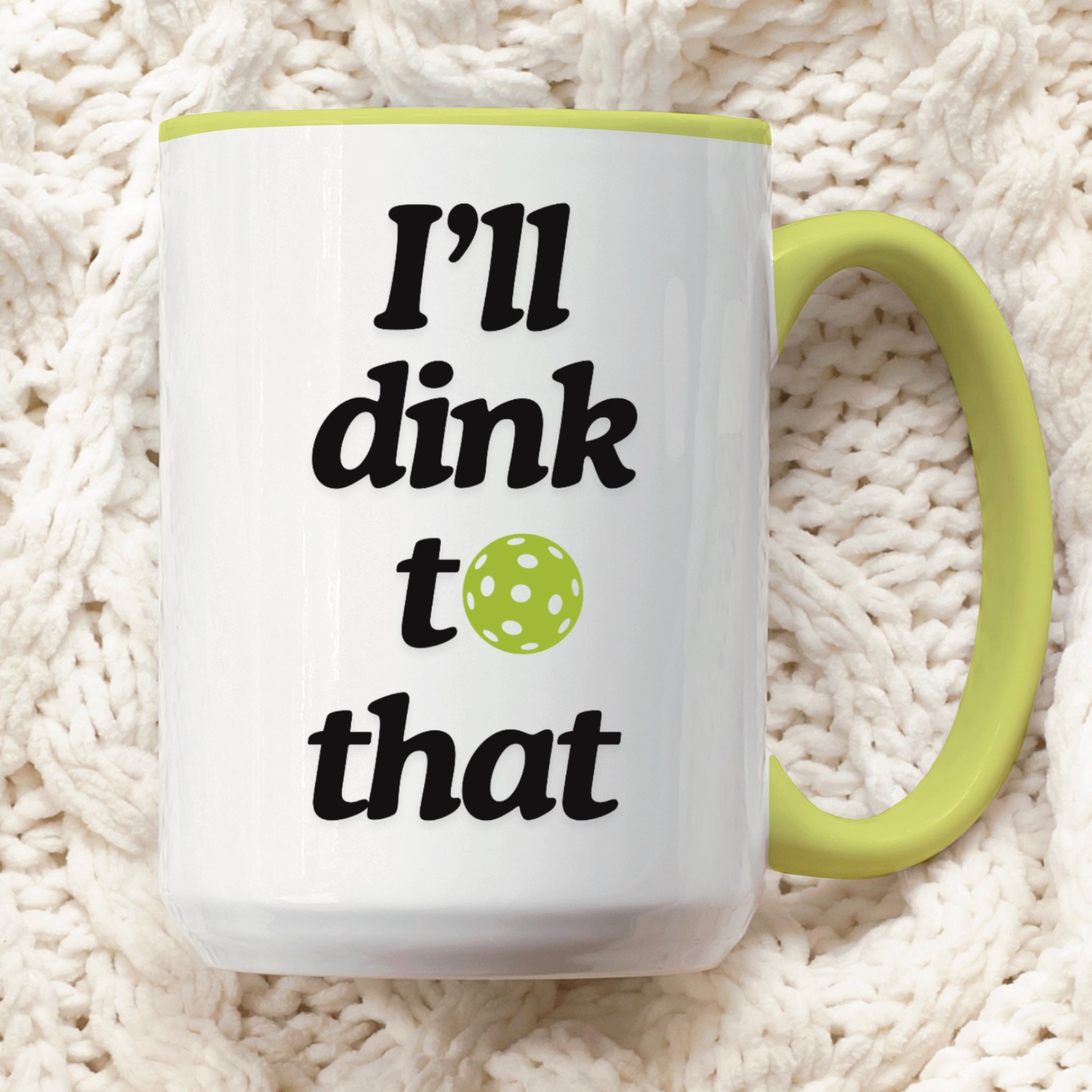 view of a pickle ball mug with a funny pickle ball quote that says "I'll dink to that" with illustration of a green pickle ball