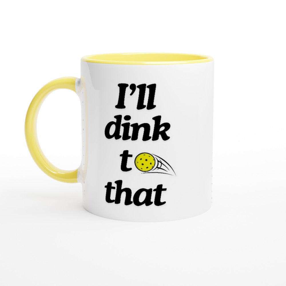pickle ball mug with yellow ceramic accents and funny pickle ball quote that says "I'll dink to that"