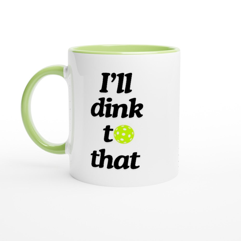 view of a pickle ball mug with a quote that says "I'll dink to that" with illustration of a green pickle ball