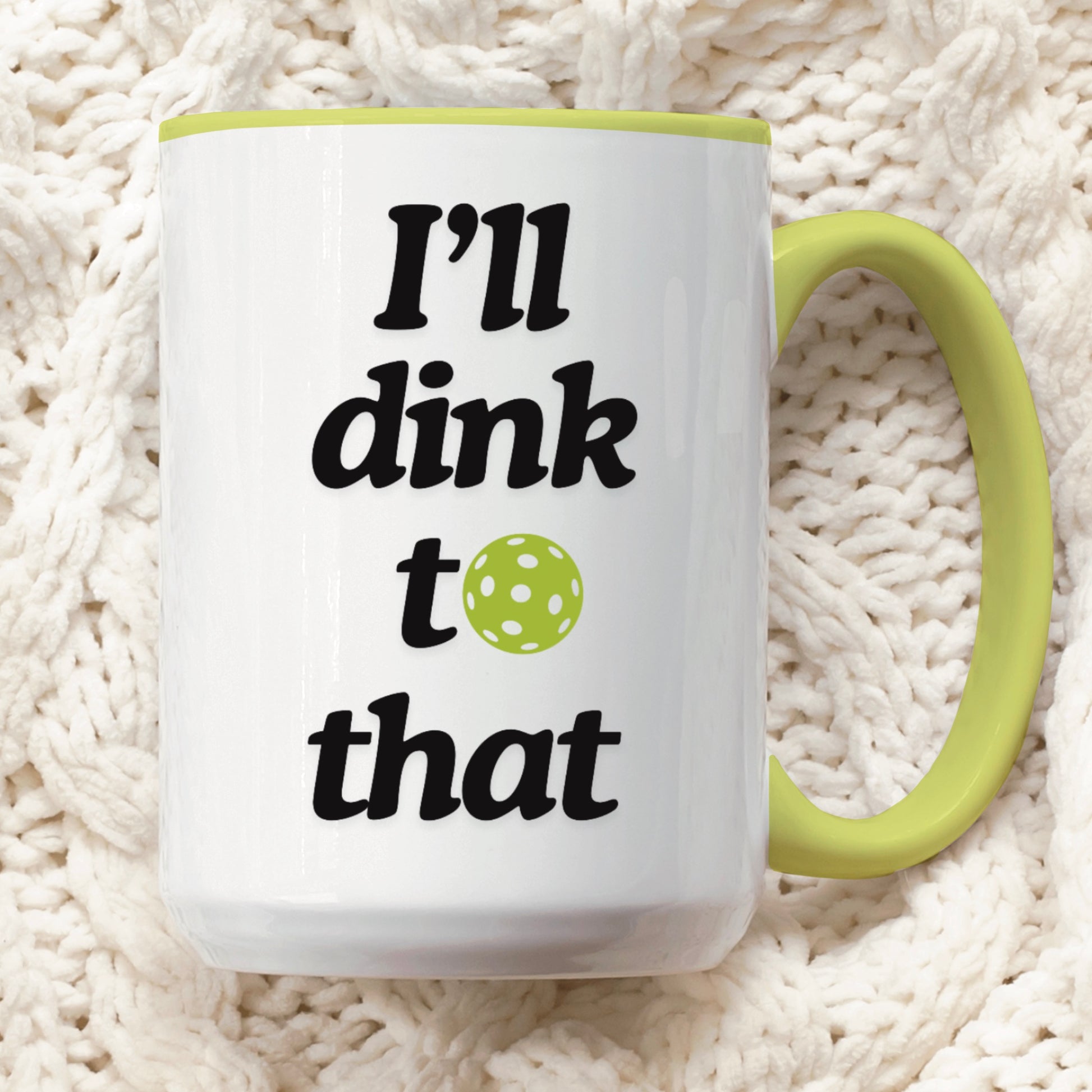 view of a pickleball mug with a quote that says "I'll dink to that" with illustration of green pickle ball